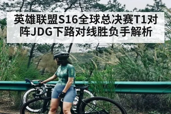英雄联盟S16全球总决赛T1对阵JDG下路对线胜负手解析