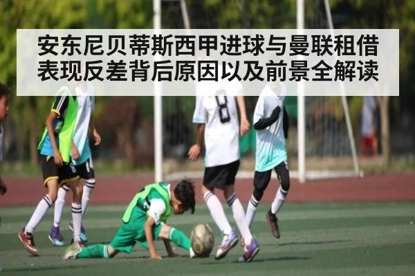 安东尼贝蒂斯西甲进球与曼联租借表现反差背后原因以及前景全解读